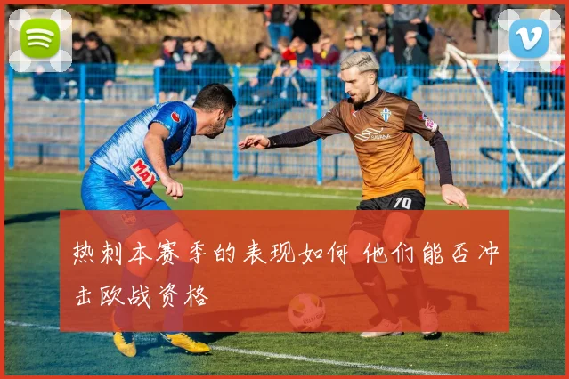 热刺本赛季的表现如何 他们能否冲击欧战资格
